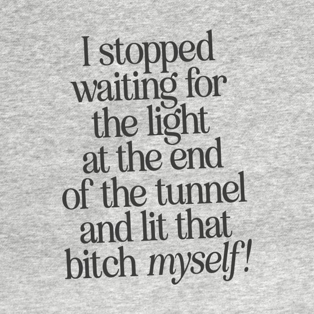 I Stopped Waiting for the Light at the End of the Tunnel and Lit that Bitch Myself by The Motivated Type in Pink and Black by MotivatedType